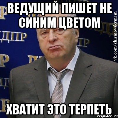 ведущий пишет не синим цветом хватит это терпеть, Мем Хватит это терпеть (Жириновский)