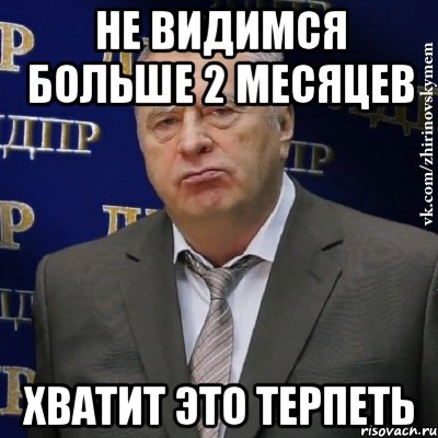 не видимся больше 2 месяцев хватит это терпеть, Мем Хватит это терпеть (Жириновский)