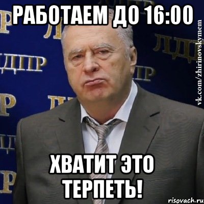 работаем до 16:00 хватит это терпеть!, Мем Хватит это терпеть (Жириновский)