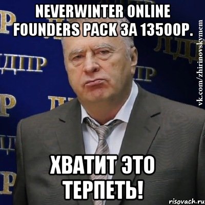 neverwinter online founders pack за 13500р. хватит это терпеть!, Мем Хватит это терпеть (Жириновский)