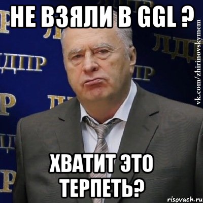 Не взяли в GGL ? Хватит это терпеть?, Мем Хватит это терпеть (Жириновский)