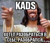 Kads Хотел разобраться в себе. Разобрался., Мем Иисус