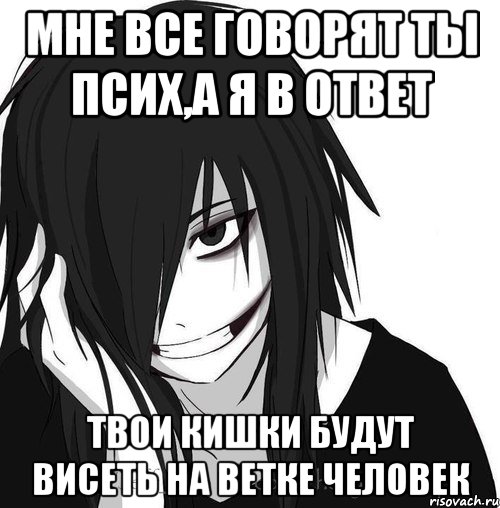 мне все говорят ты псих,а я в ответ твои кишки будут висеть на ветке человек, Мем Jeff the killer