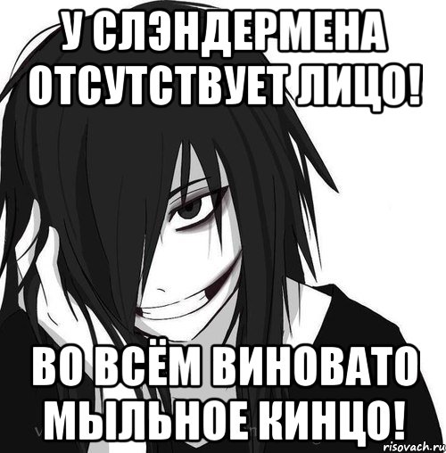 у слэндермена отсутствует лицо! во всём виновато мыльное кинцо!, Мем Jeff the killer