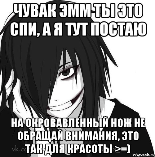 чувак эмм ты это спи, а я тут постаю на окровавленный нож не обращай внимания, это так для красоты >=), Мем Jeff the killer