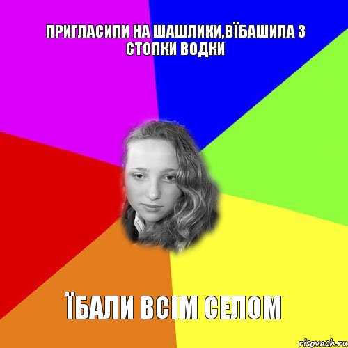 пригласили на шашлики,вїбашила 3 стопки водки їбали всім селом