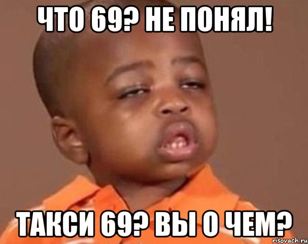 Что 69? Не понял! Такси 69? Вы о чем?, Мем  Какой пацан (негритенок)