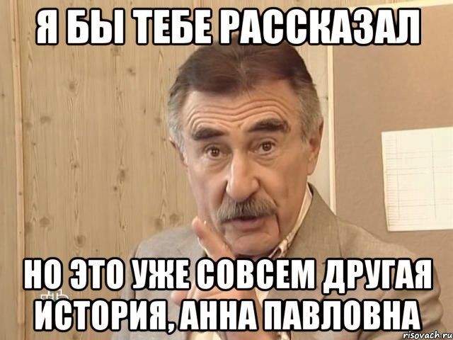 я бы тебе рассказал но это уже совсем другая история, анна павловна, Мем Каневский (Но это уже совсем другая история)