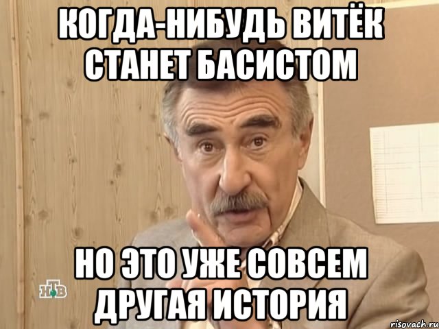 КОГДА-НИБУДЬ ВИТЁК СТАНЕТ БАСИСТОМ НО ЭТО УЖЕ СОВСЕМ ДРУГАЯ ИСТОРИЯ, Мем Каневский (Но это уже совсем другая история)