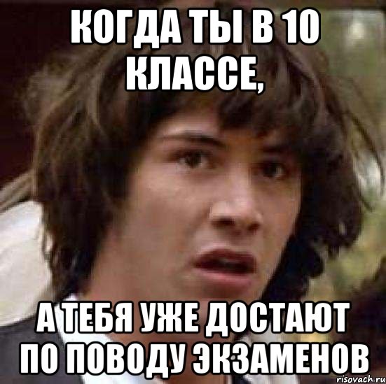 когда ты в 10 классе, а тебя уже достают по поводу экзаменов, Мем А что если (Киану Ривз)