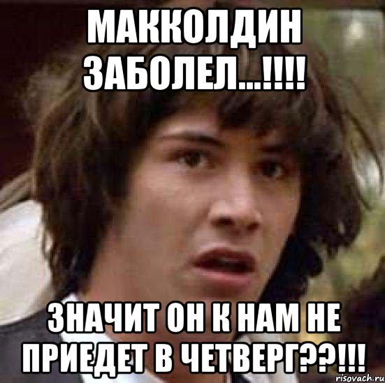 макколдин заболел...!!! значит он к нам не приедет в четверг??!!!, Мем А что если (Киану Ривз)