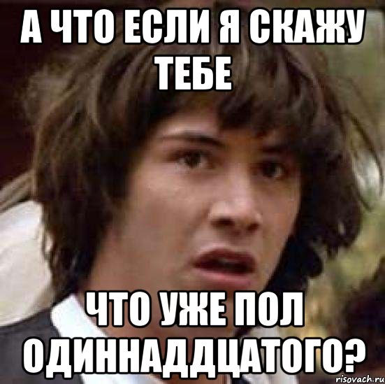 а что если я скажу тебе что уже пол одиннаддцатого?, Мем А что если (Киану Ривз)