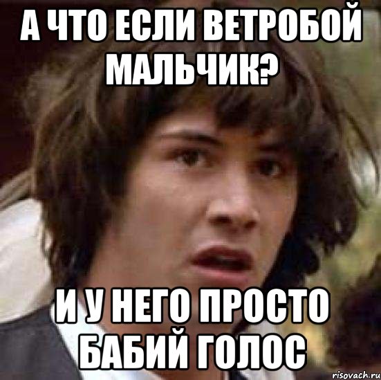 а что если ветробой мальчик? и у него просто бабий голос, Мем А что если (Киану Ривз)