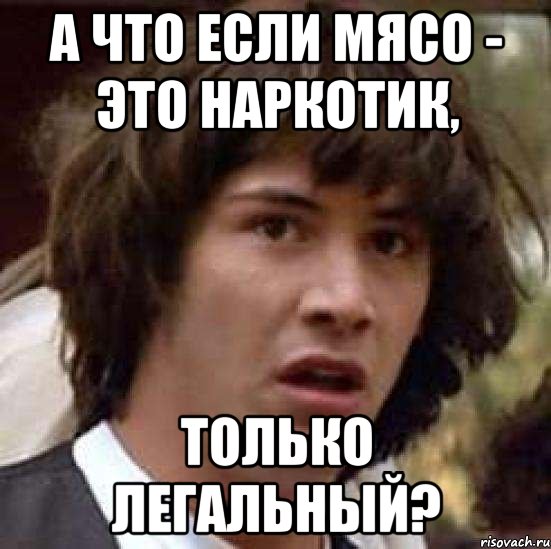 а что если мясо - это наркотик, только легальный?, Мем А что если (Киану Ривз)