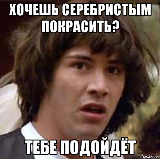 хочешь серебристым покрасить? тебе подойдёт, Мем А что если (Киану Ривз)