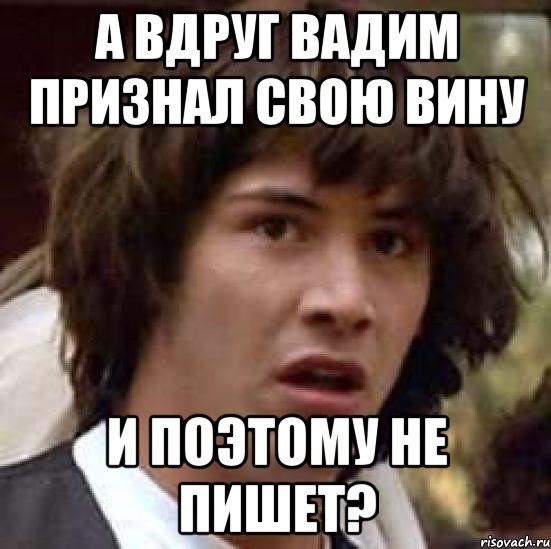 а вдруг вадим признал свою вину и поэтому не пишет?, Мем А что если (Киану Ривз)