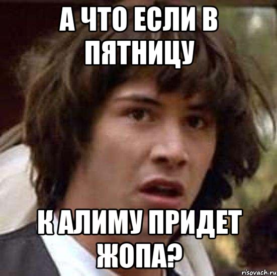 а что если в пятницу к алиму придет жопа?, Мем А что если (Киану Ривз)