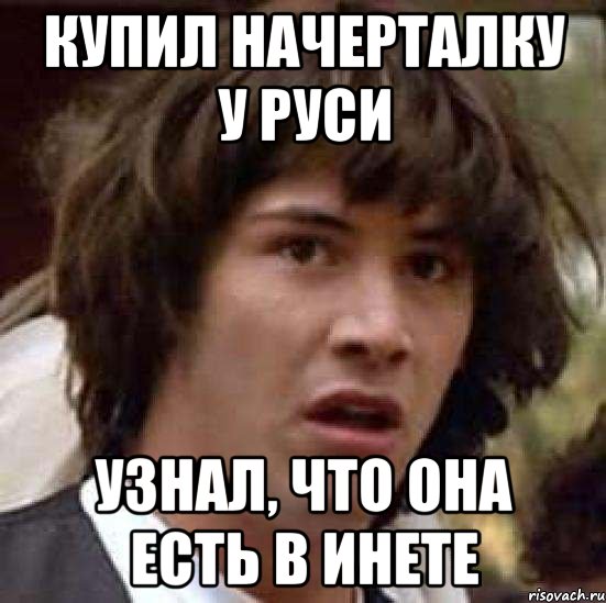 купил начерталку у руси узнал, что она есть в инете, Мем А что если (Киану Ривз)