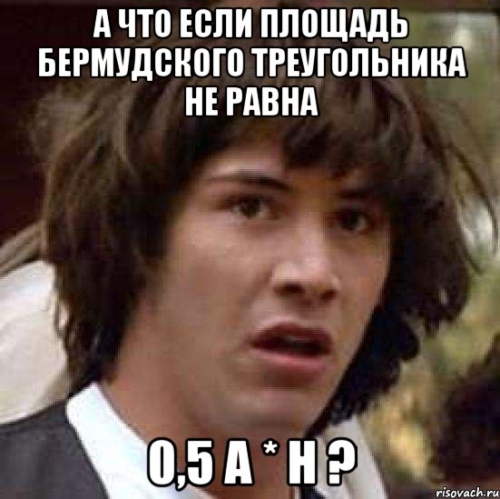 а что если площадь бермудского треугольника не равна 0,5 a * h ?, Мем А что если (Киану Ривз)