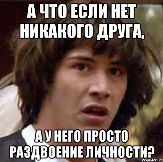 А что если нет никакого друга, а у него просто раздвоение личности?, Мем А что если (Киану Ривз)