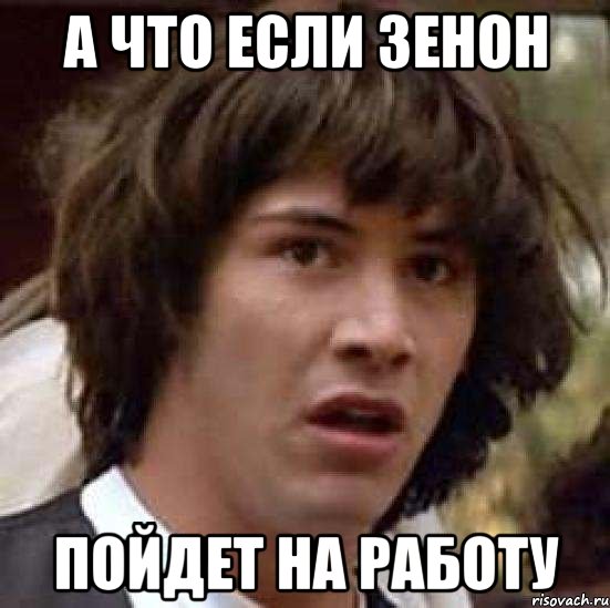 А что если Зенон пойдет на работу, Мем А что если (Киану Ривз)