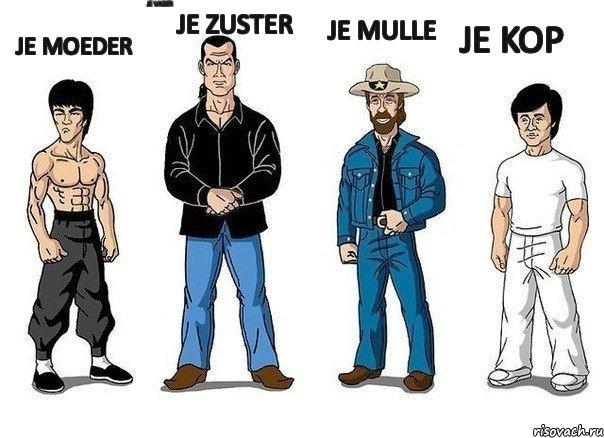 je moeder je vader je zuster je mulle je kop