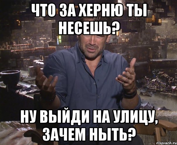 что за херню ты несешь? ну выйди на улицу, зачем ныть?, Мем колин фаррелл удивлен