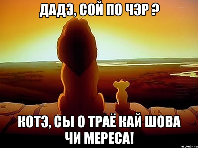 Дадэ, сой По чэр ? Котэ, сы о траё кай шова чи мереса!, Мем  король лев