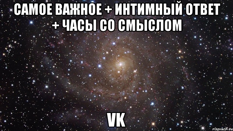 самое важное + интимный ответ + часы со смыслом vk, Мем  Космос (офигенно)