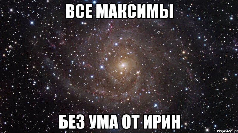 все максимы без ума от ирин, Мем  Космос (офигенно)