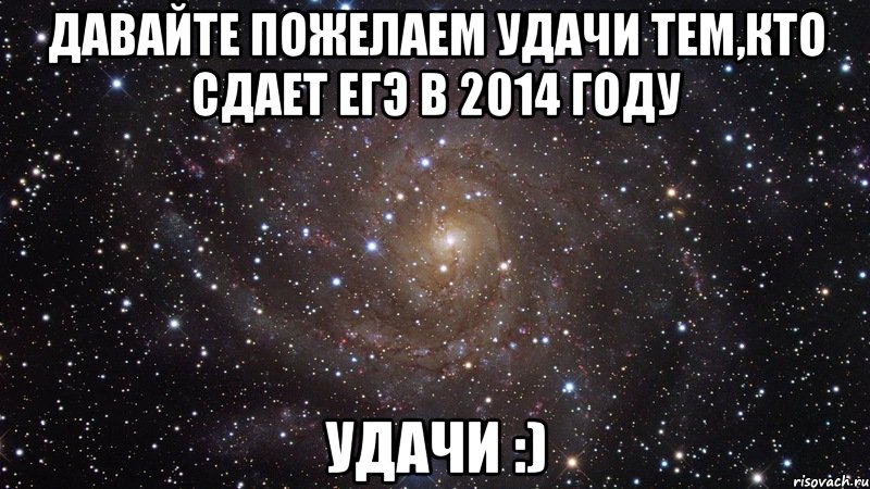 давайте пожелаем удачи тем,кто сдает егэ в 2014 году удачи :), Мем  Космос (офигенно)