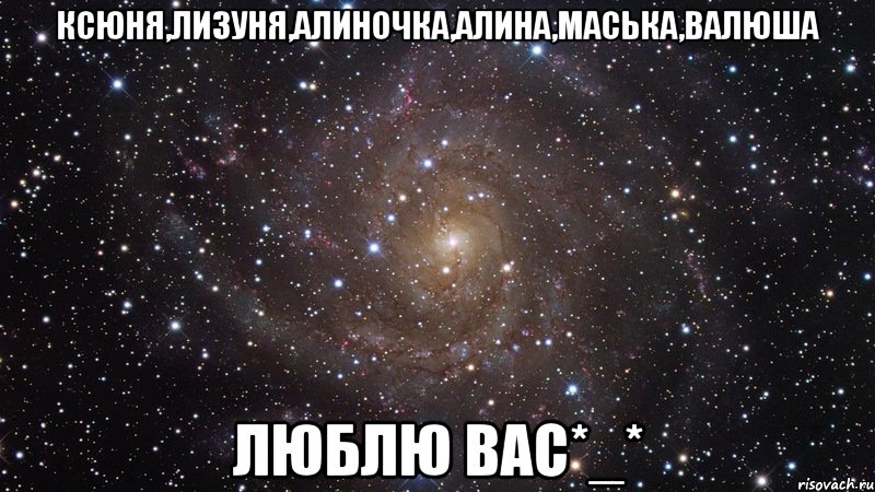 ксюня,лизуня,алиночка,алина,маська,валюша люблю вас*_*, Мем  Космос (офигенно)