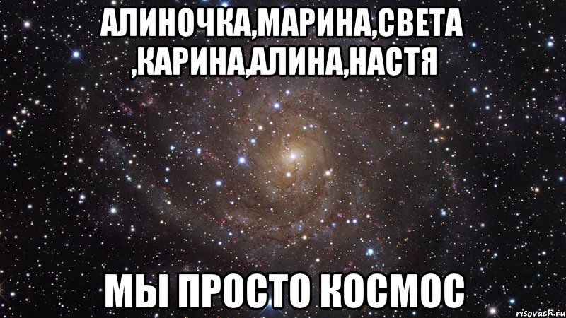 алиночка,марина,света ,карина,алина,настя мы просто космос, Мем  Космос (офигенно)