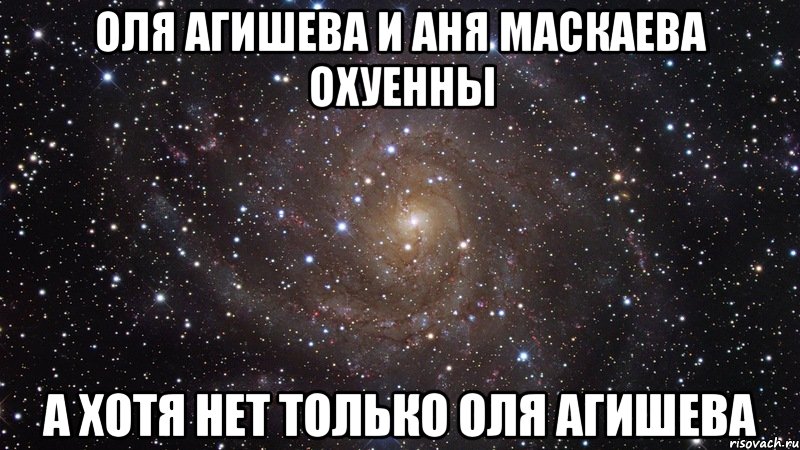 оля агишева и аня маскаева охуенны а хотя нет только оля агишева, Мем  Космос (офигенно)