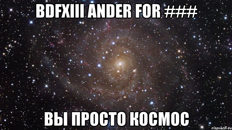 BDFXIII ANDER FOR ### Вы просто космос, Мем  Космос (офигенно)