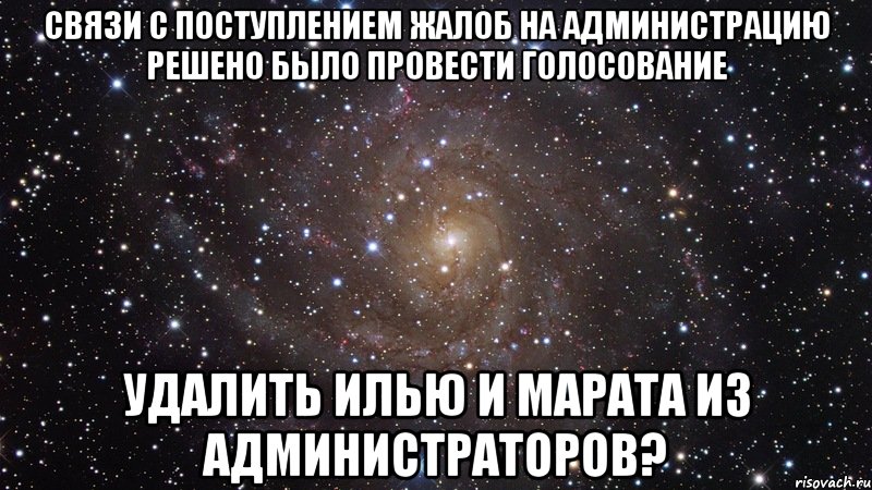 Связи с поступлением жалоб на администрацию решено было провести голосование Удалить Илью и Марата из администраторов?, Мем  Космос (офигенно)