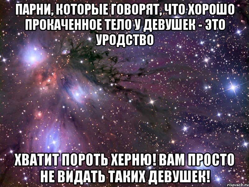 парни, которые говорят, что хорошо прокаченное тело у девушек - это уродство хватит пороть херню! вам просто не видать таких девушек!, Мем Космос