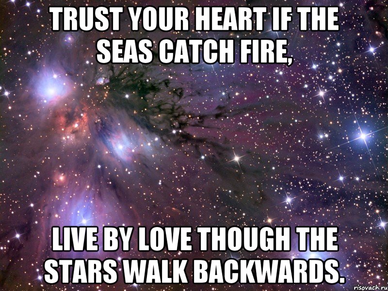 trust your heart if the seas catch fire, live by love though the stars walk backwards., Мем Космос