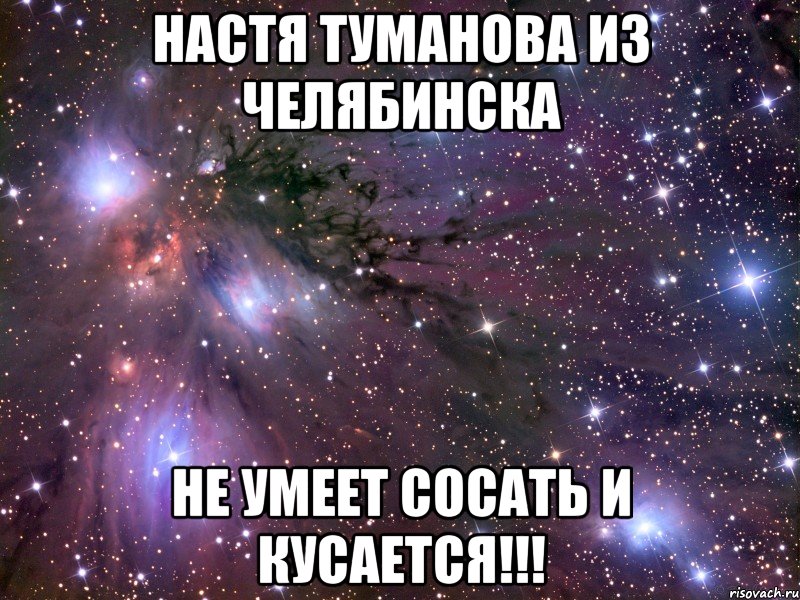 настя туманова из челябинска не умеет сосать и кусается!!!, Мем Космос