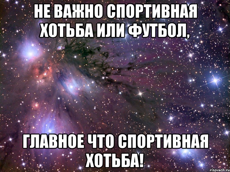 не важно спортивная хотьба или футбол, главное что спортивная хотьба!, Мем Космос