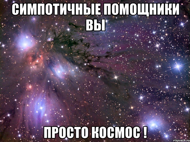 симпотичные помощники вы просто космос !, Мем Космос