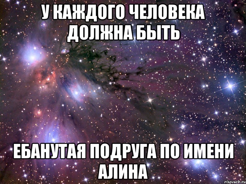 у каждого человека должна быть ебанутая подруга по имени алина, Мем Космос