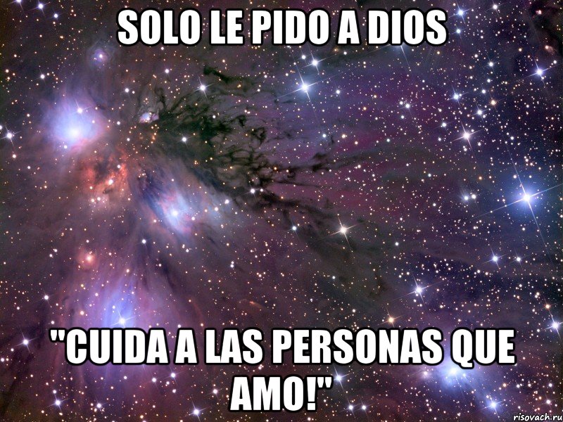 Solo Le pido a Dios "Cuida a las personas que amo!", Мем Космос