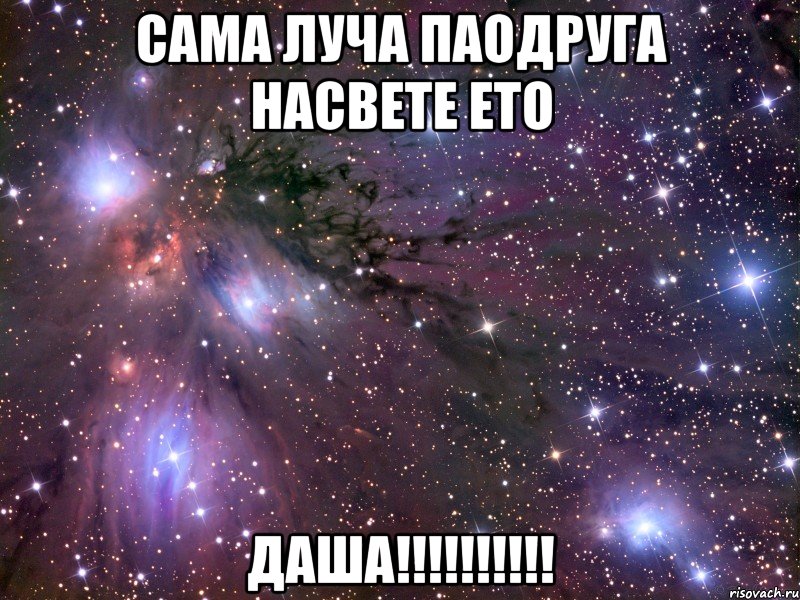 сама луча паодруга насвете ето ДАША!!!!!!!!!!, Мем Космос