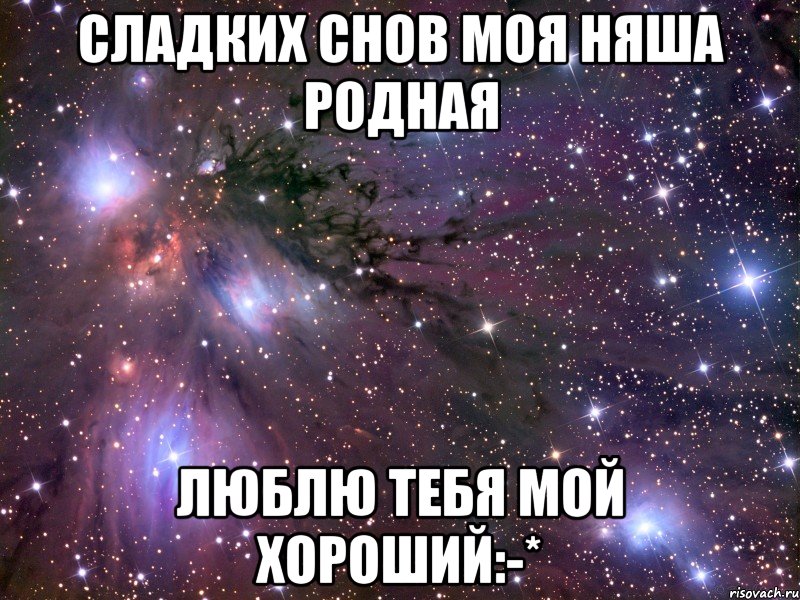 Сладких снов моя няша родная Люблю тебя мой хороший:-*, Мем Космос