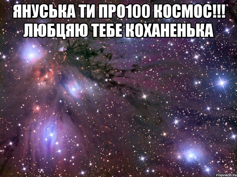 Януська ти про100 космос!!! Любцяю тебе коханенька , Мем Космос