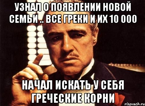 узнал о появлении новой семьи .. все греки и их 10 000 начал искать у себя греческие корни, Мем крестный отец