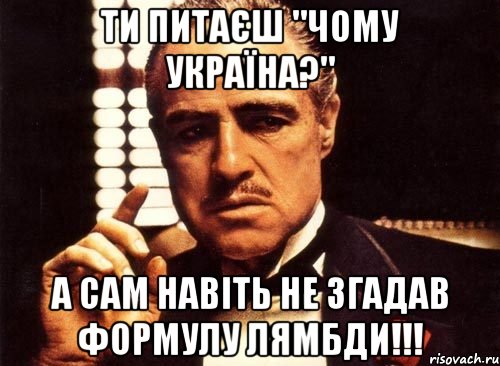 Ти питаєш "Чому Україна?" а сам навіть не згадав ФОРМУЛУ ЛЯМБДИ!!!, Мем крестный отец