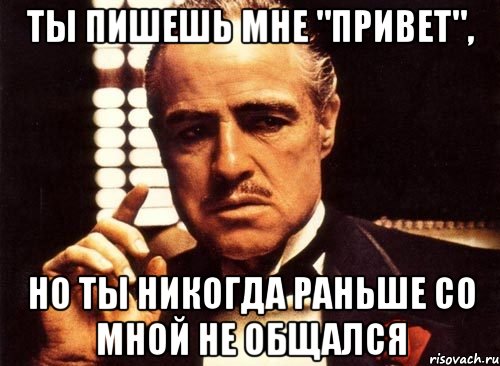 Ты пишешь мне "привет", Но ты никогда раньше со мной не общался, Мем крестный отец