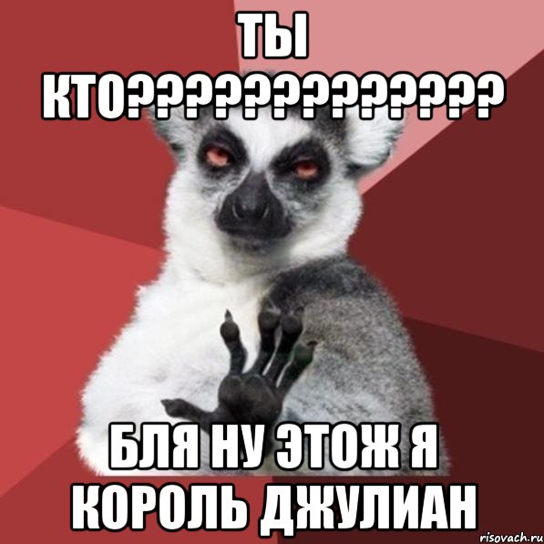 ты кто??? бля ну этож я король джулиан, Мем Узбагойзя